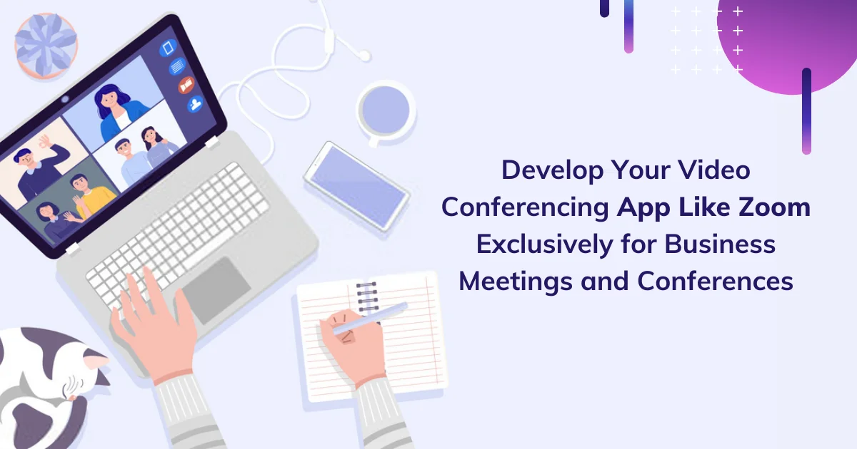  Develop your video conferencing app like Zoom exclusively for business meetings and conferences
