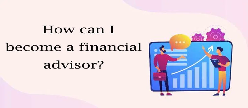  How can I become a financial advisor?